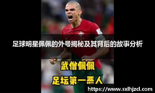 足球明星佩佩的外号揭秘及其背后的故事分析